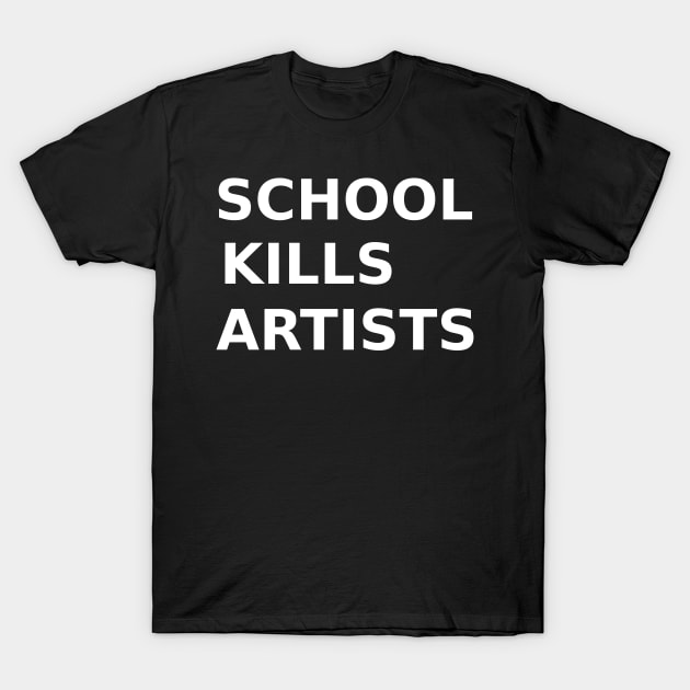 Schools Kills Artists T-Shirt by HerbalBlue